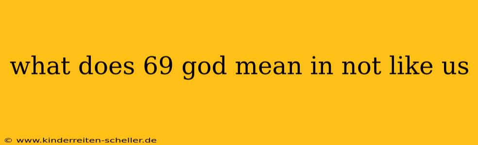 what does 69 god mean in not like us