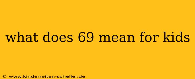 what does 69 mean for kids
