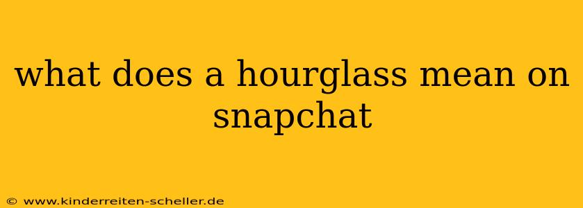 what does a hourglass mean on snapchat
