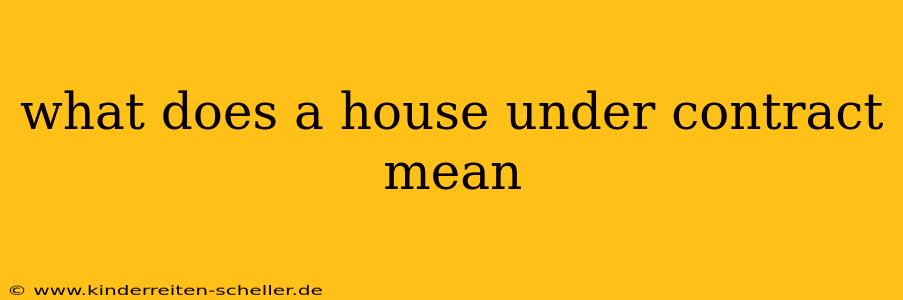 what does a house under contract mean