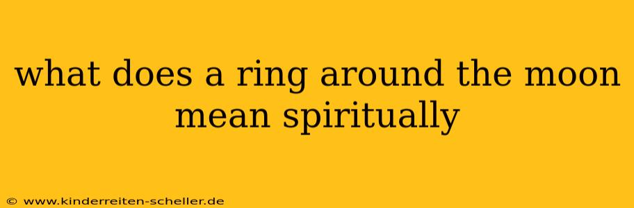 what does a ring around the moon mean spiritually