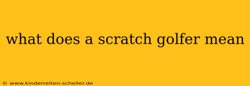 what does a scratch golfer mean
