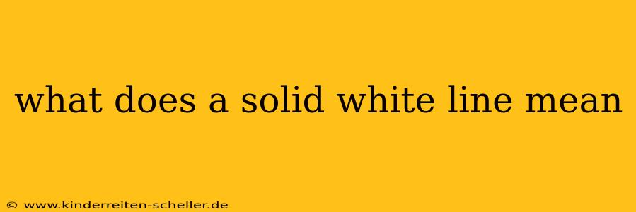 what does a solid white line mean