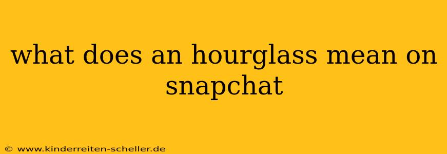 what does an hourglass mean on snapchat