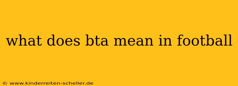 what does bta mean in football
