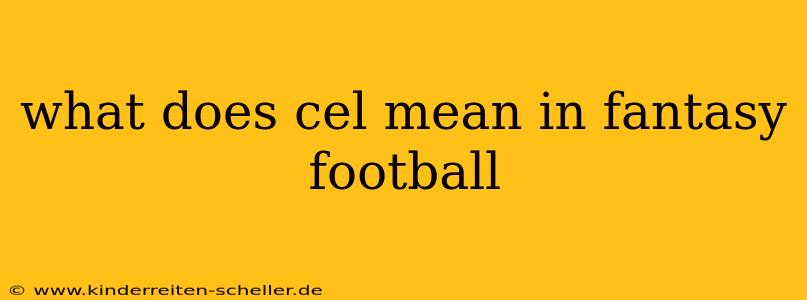 what does cel mean in fantasy football