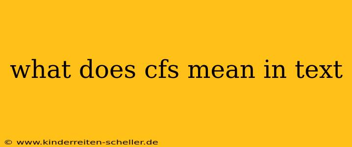 what does cfs mean in text