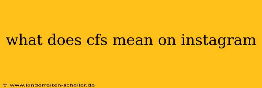 what does cfs mean on instagram