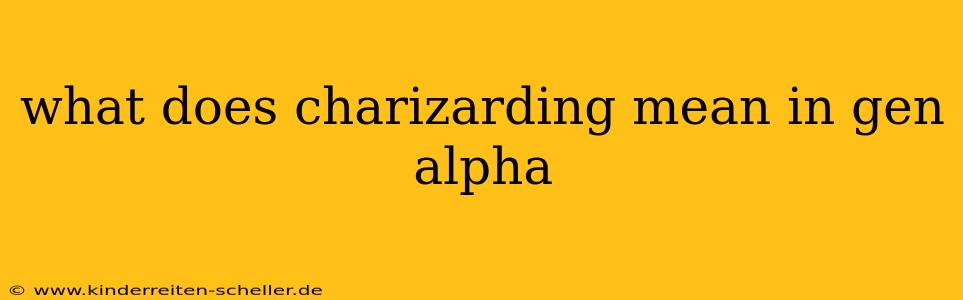 what does charizarding mean in gen alpha