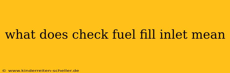 what does check fuel fill inlet mean