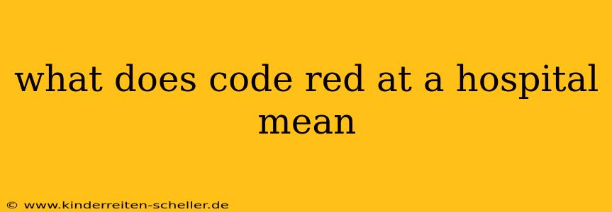 what does code red at a hospital mean