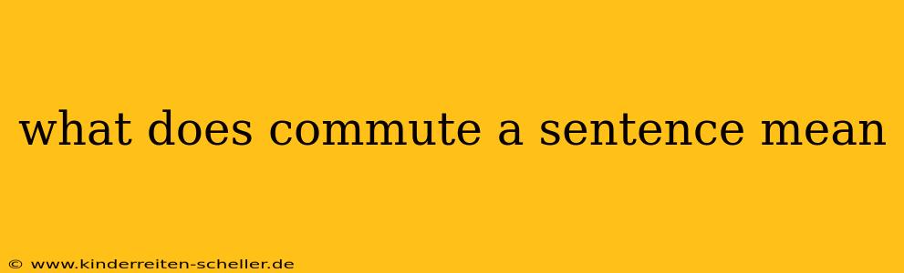 what does commute a sentence mean