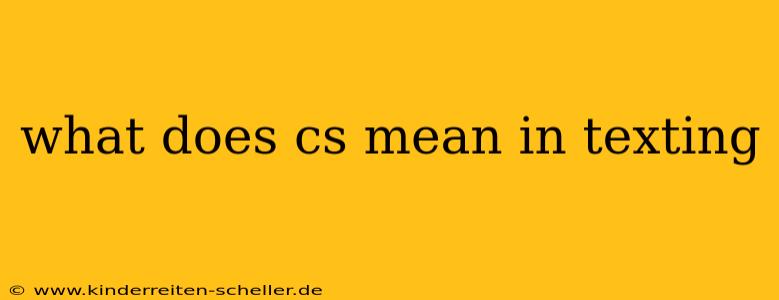 what does cs mean in texting