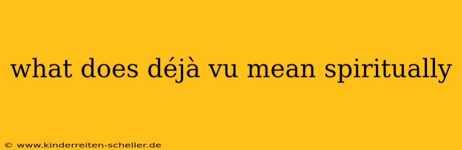 what does déjà vu mean spiritually