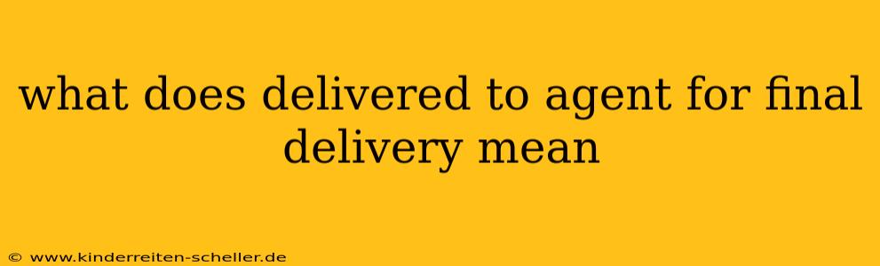 what does delivered to agent for final delivery mean