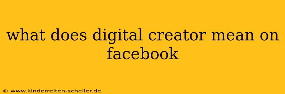 what does digital creator mean on facebook