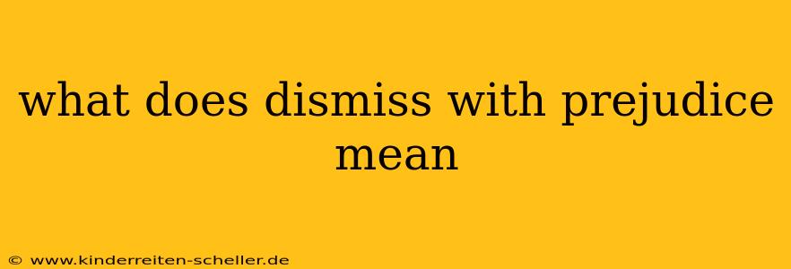 what does dismiss with prejudice mean