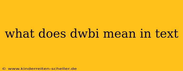 what does dwbi mean in text