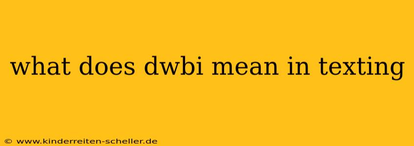what does dwbi mean in texting