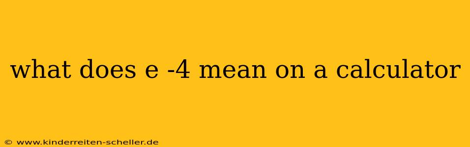 what does e -4 mean on a calculator