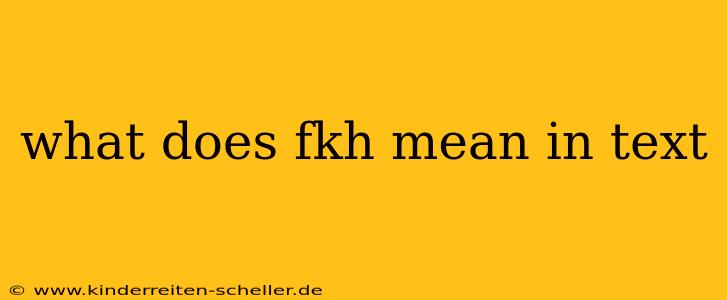 what does fkh mean in text