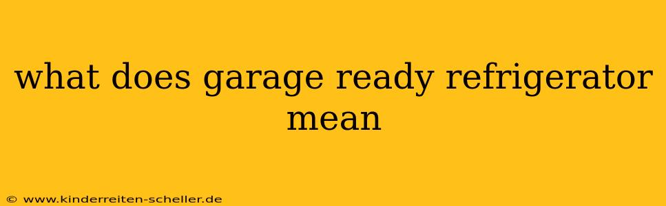what does garage ready refrigerator mean