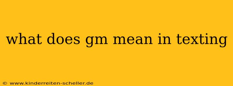 what does gm mean in texting