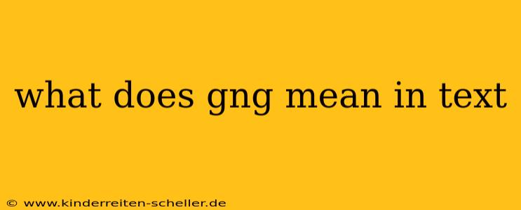 what does gng mean in text
