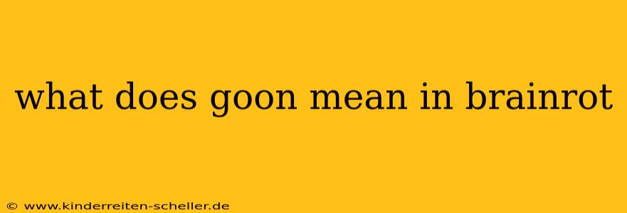 what does goon mean in brainrot