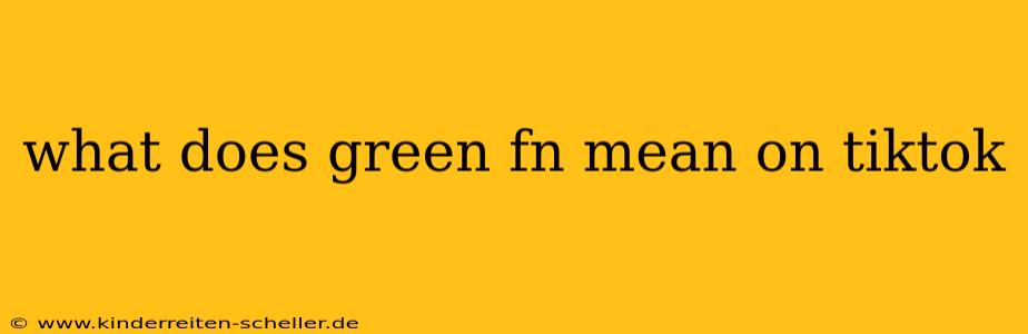 what does green fn mean on tiktok