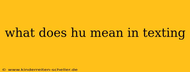 what does hu mean in texting