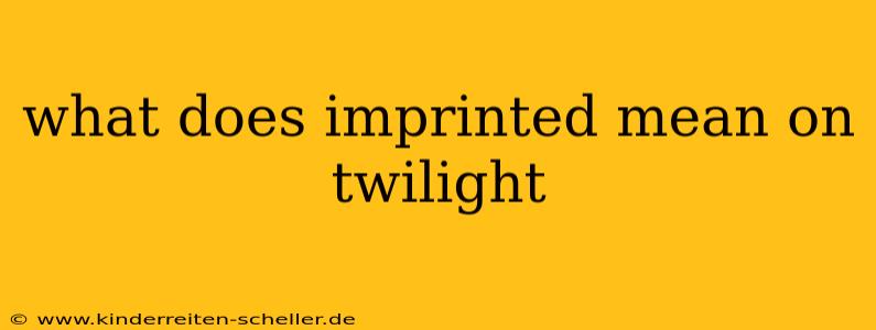 what does imprinted mean on twilight