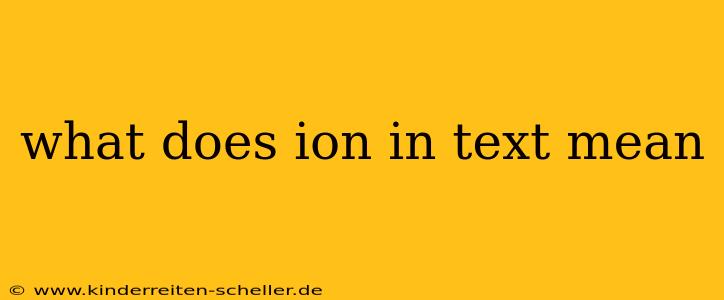 what does ion in text mean