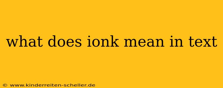 what does ionk mean in text