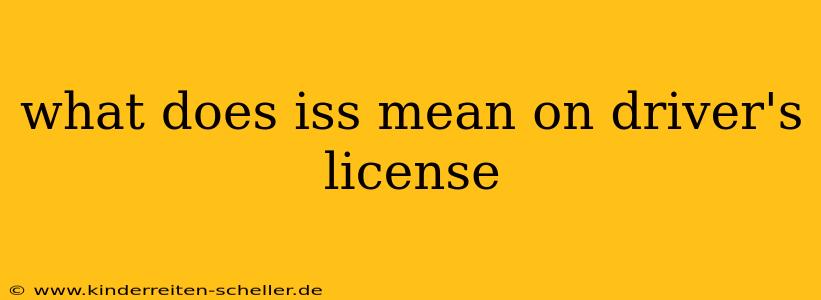 what does iss mean on driver's license