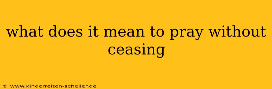 what does it mean to pray without ceasing