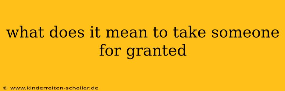 what does it mean to take someone for granted