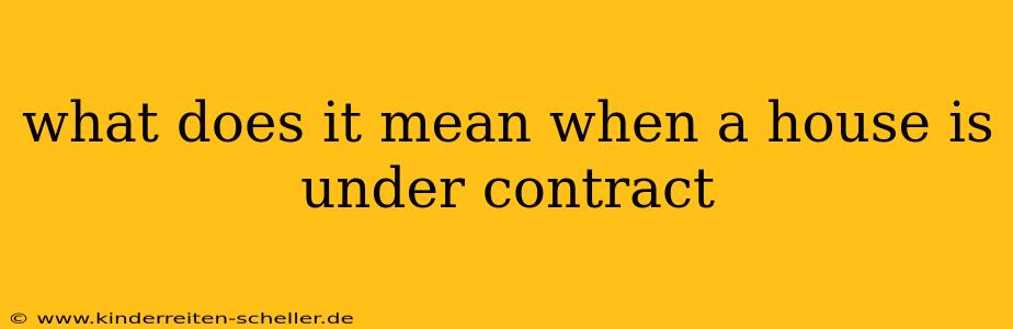 what does it mean when a house is under contract
