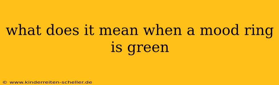 what does it mean when a mood ring is green