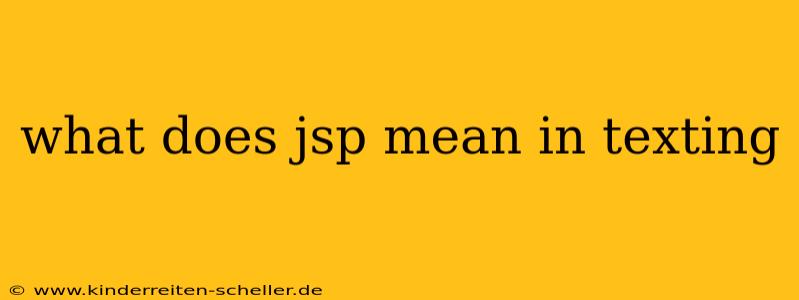 what does jsp mean in texting