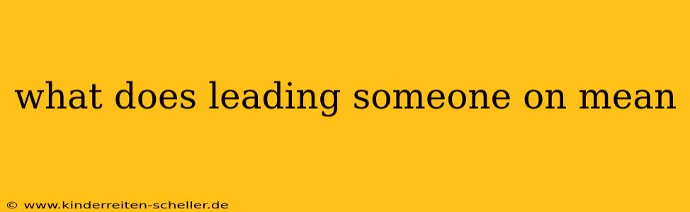 what does leading someone on mean