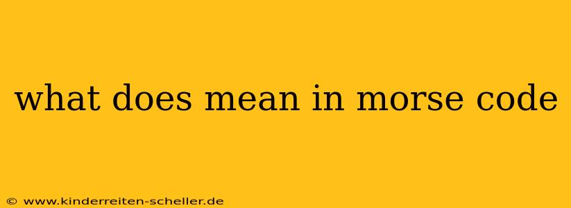 what does mean in morse code