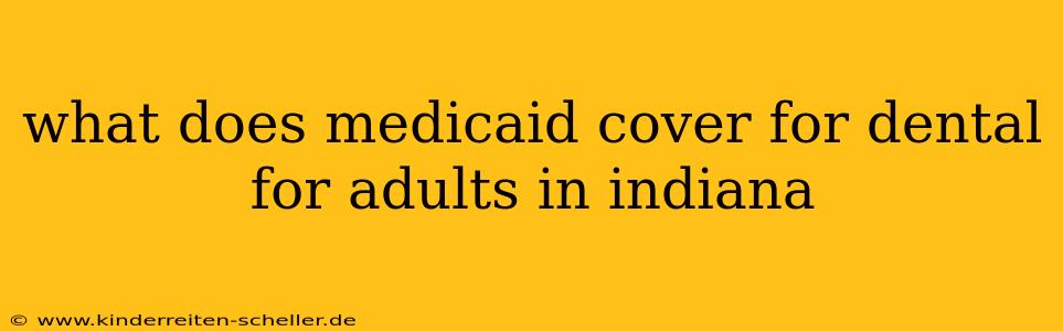 what does medicaid cover for dental for adults in indiana