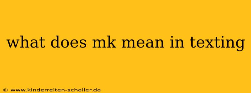 what does mk mean in texting
