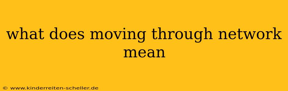 what does moving through network mean