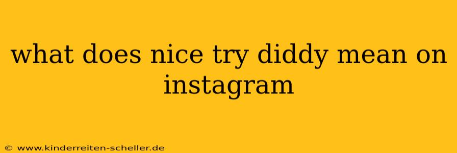 what does nice try diddy mean on instagram