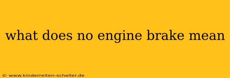 what does no engine brake mean