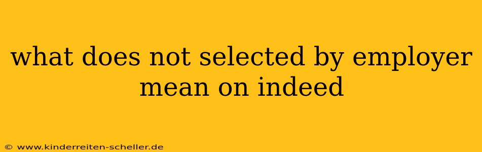 what does not selected by employer mean on indeed
