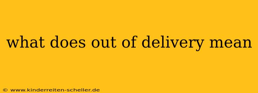 what does out of delivery mean