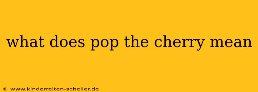 what does pop the cherry mean